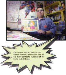 Cartoonist and art instructor 
Ramon Ramirez shows off one of 
his many cartoons Tuesday at his 
home in Edinburg.
